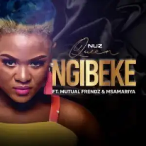 Nuz Queen - Ngibeke Ft. Mutual Frendz & Msamariya